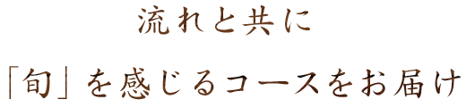 流れと共に「旬」を感じるコースをお届け