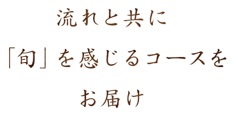 流れと共に「旬」を感じるコースをお届け